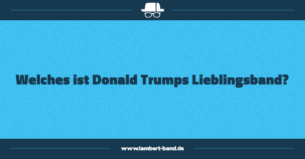 Welches ist Donald Trumps Lieblingsband?